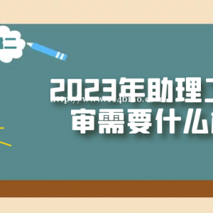 2023年湖北助理工程师职称申报需要准备什么材料？甘建二告诉你